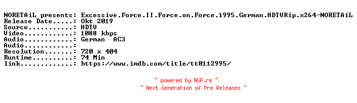 NFO for the release Excessive.Force.II.Force.on.Force.1995.German.HDTVRip.x264-NORETAiL by NORETAiL