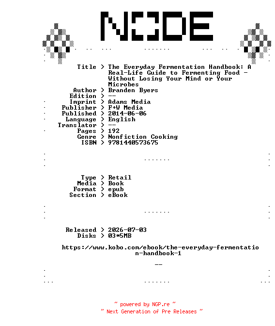 NFO for the release Branden.Byers.The.Everyday.Fermentation.Handbook.A.Real-Life.Guide.to.Fermenting.Food.-.Without.Losing.Your.Mind.or.Your.Microbes.2014.RETAiL.EPUB.eBook-NODE by NODE
