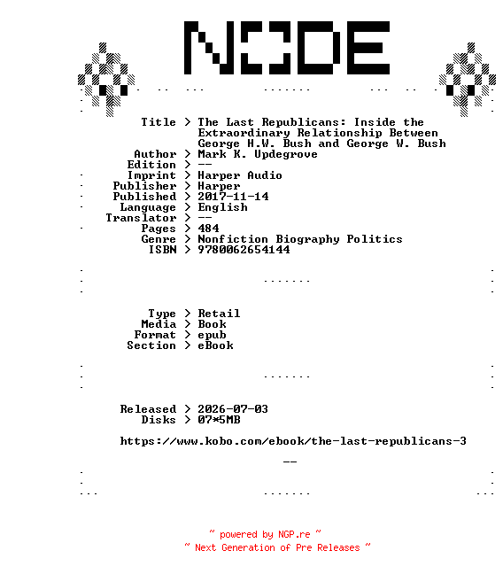 NFO for the release Mark.K.Updegrove.The.Last.Republicans.Inside.the.Extraordinary.Relationship.Between.George.H.W.Bush.and.George.W.Bush.2017.RETAiL.EPUB.eBook-NODE by NODE