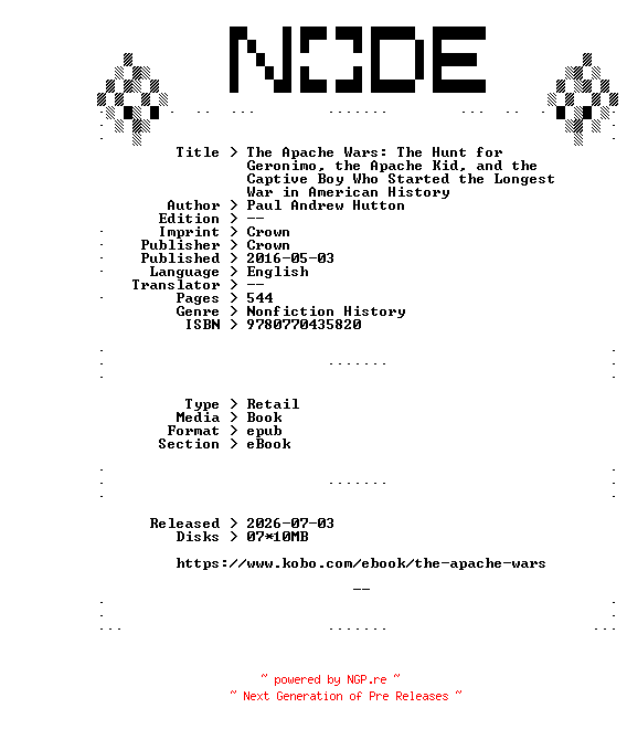 NFO for the release Paul.Andrew.Hutton.The.Apache.Wars.The.Hunt.for.Geronimo.the.Apache.Kid.and.the.Captive.Boy.Who.Started.the.Longest.War.in.American.History.2016.RETAiL.EPUB.eBook-NODE by NODE