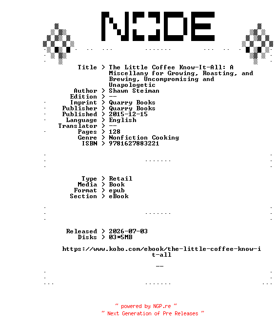 NFO for the release Shawn.Steiman.The.Little.Coffee.Know-It-All.A.Miscellany.for.Growing.Roasting.and.Brewing.Uncompromising.and.Unapologetic.2015.RETAiL.EPUB.eBook-NODE by NODE