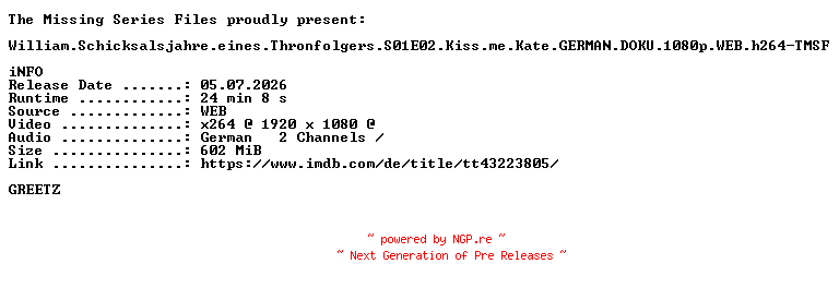NFO for the release William.Schicksalsjahre.eines.Thronfolgers.S01E02.Kiss.me.Kate.GERMAN.DOKU.1080p.WEB.h264-TMSF by TMSF
