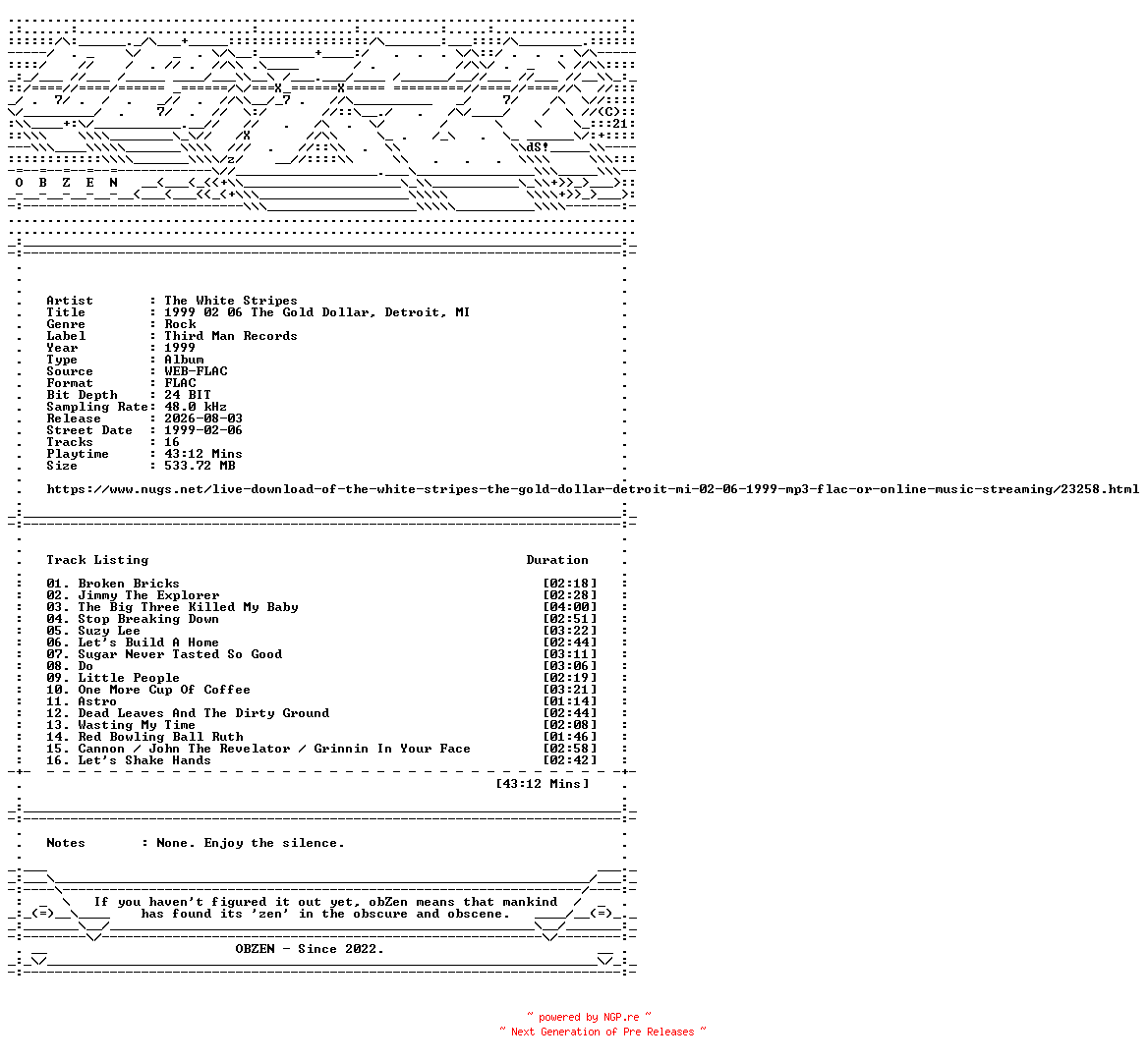 NFO for the release The_White_Stripes-1999_02_06_The_Gold_Dollar_Detroit_MI-24BIT-48KHZ-WEB-FLAC-1999-OBZEN by OBZEN