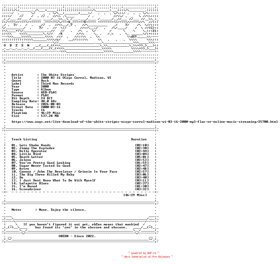NFO for the release The_White_Stripes-2000_03_16_OCayz_Corral_Madison_WI-24BIT-48KHZ-WEB-FLAC-2000-OBZEN by OBZEN