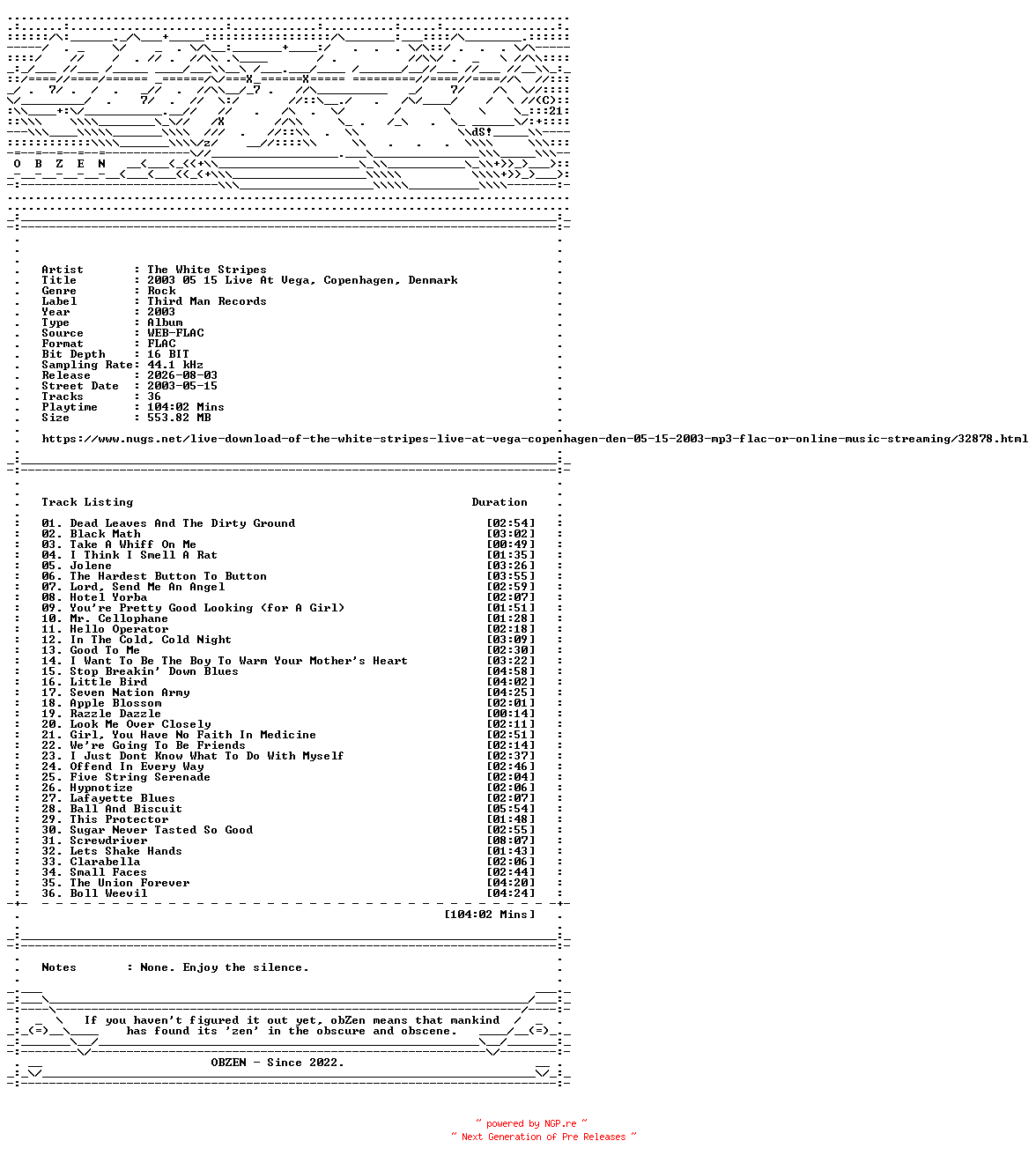 NFO for the release The_White_Stripes-2003_05_15_Live_At_Vega_Copenhagen_Denmark-16BIT-WEB-FLAC-2003-OBZEN by OBZEN