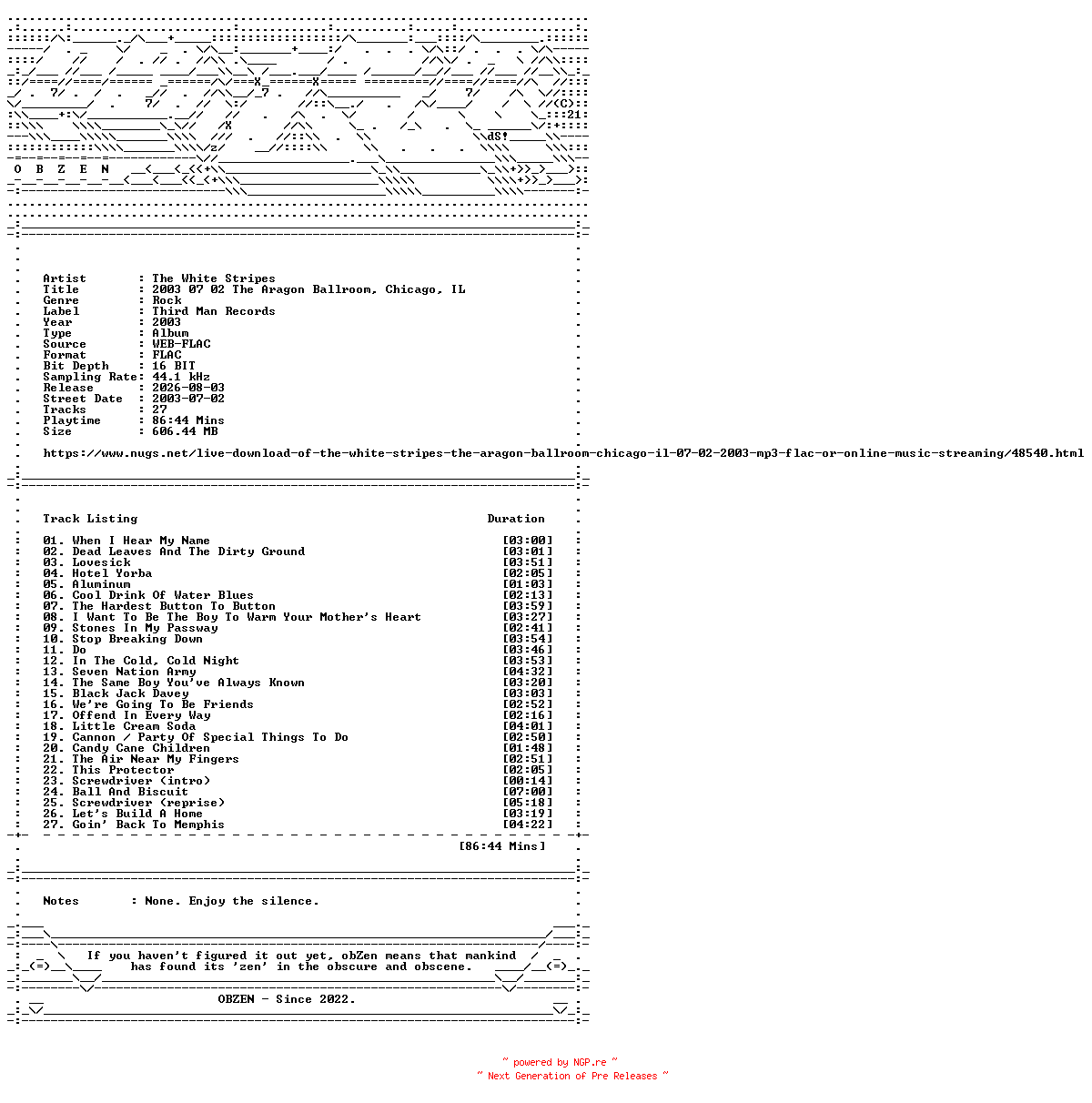 NFO for the release The_White_Stripes-2003_07_02_The_Aragon_Ballroom_Chicago_IL-16BIT-WEB-FLAC-2003-OBZEN by OBZEN