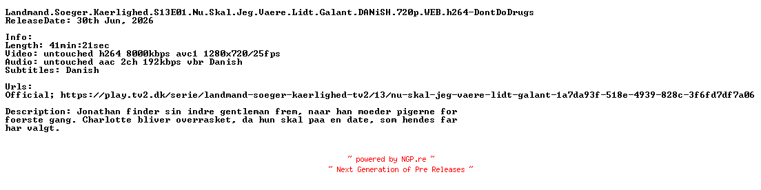 NFO for the release Landmand.Soeger.Kaerlighed.S13E01.Nu.Skal.Jeg.Vaere.Lidt.Galant.DANiSH.720p.WEB.h264-DontDoDrugs by DontDoDrugs
