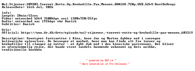 NFO for the release Nul.Stjerner.S09E03.Toerret.Rotte.Og.Krokodille.Paa.Menuen.DANiSH.720p.WEB.h264-DontDoDrugs by DontDoDrugs