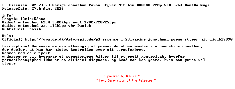 NFO for the release P3.Essensen.S02E73.23.Aarige.Jonathan.Porno.Styrer.Mit.Liv.DANiSH.720p.WEB.h264-DontDoDrugs by DontDoDrugs