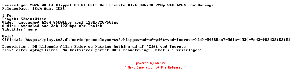 NFO for the release Presselogen.2026.08.14.Klippet.Ud.Af.Gift.Ved.Foerste.Blik.DANiSH.720p.WEB.h264-DontDoDrugs by DontDoDrugs