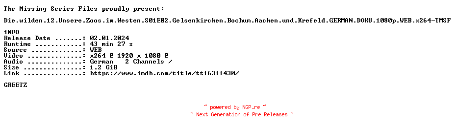 NFO for the release Die.wilden.12.Unsere.Zoos.im.Westen.S01E02.Gelsenkirchen.Bochum.Aachen.und.Krefeld.GERMAN.DOKU.1080p.WEB.x264-TMSF by TMSF