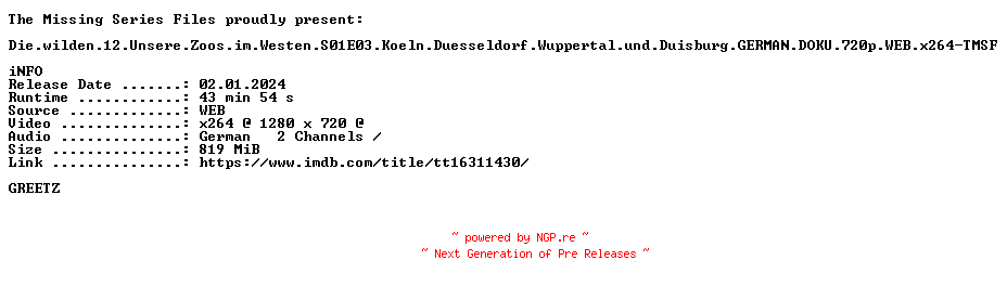NFO for the release Die.wilden.12.Unsere.Zoos.im.Westen.S01E03.Koeln.Duesseldorf.Wuppertal.und.Duisburg.GERMAN.DOKU.720p.WEB.x264-TMSF by TMSF