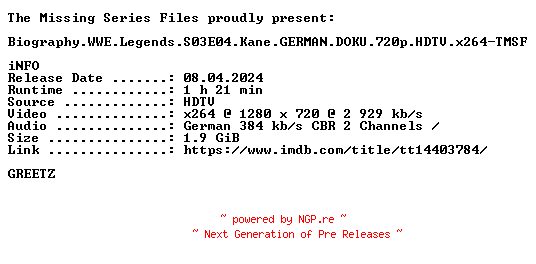 NFO for the release Biography.WWE.Legends.S03E04.Kane.GERMAN.DOKU.720p.HDTV.x264-TMSF by TMSF