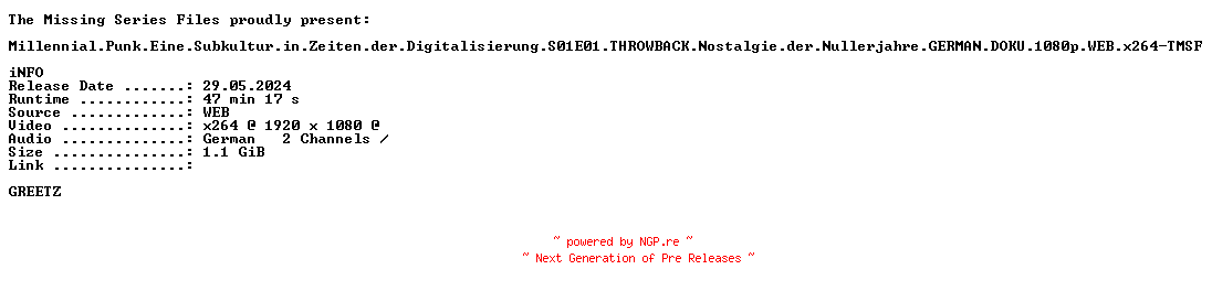 NFO for the release Millennial.Punk.Eine.Subkultur.in.Zeiten.der.Digitalisierung.S01E01.THROWBACK.Nostalgie.der.Nullerjahre.GERMAN.DOKU.1080p.WEB.x264-TMSF by TMSF