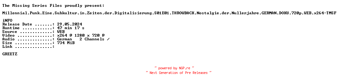 NFO for the release Millennial.Punk.Eine.Subkultur.in.Zeiten.der.Digitalisierung.S01E01.THROWBACK.Nostalgie.der.Nullerjahre.GERMAN.DOKU.720p.WEB.x264-TMSF by TMSF