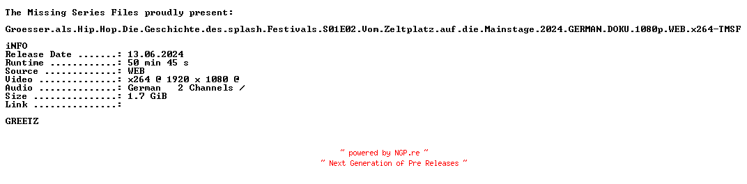 NFO for the release Groesser.als.Hip.Hop.Die.Geschichte.des.splash.Festivals.S01E02.Vom.Zeltplatz.auf.die.Mainstage.2024.GERMAN.DOKU.1080p.WEB.x264-TMSF by TMSF