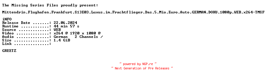 NFO for the release Mittendrin.Flughafen.Frankfurt.S13E03.Luxus.im.Frachtflieger.Das.5.Mio.Euro.Auto.GERMAN.DOKU.1080p.WEB.x264-TMSF by TMSF