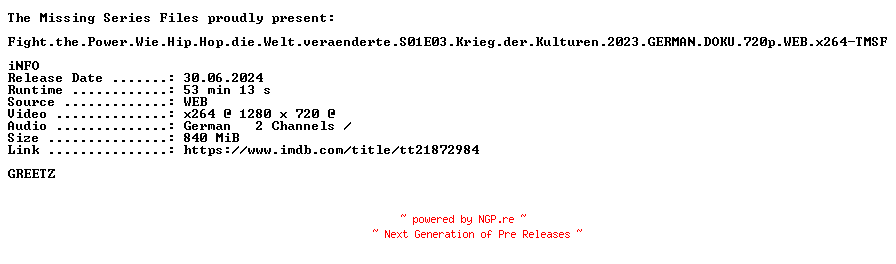 NFO for the release Fight.the.Power.Wie.Hip.Hop.die.Welt.veraenderte.S01E03.Krieg.der.Kulturen.2023.GERMAN.DOKU.720p.WEB.x264-TMSF by TMSF