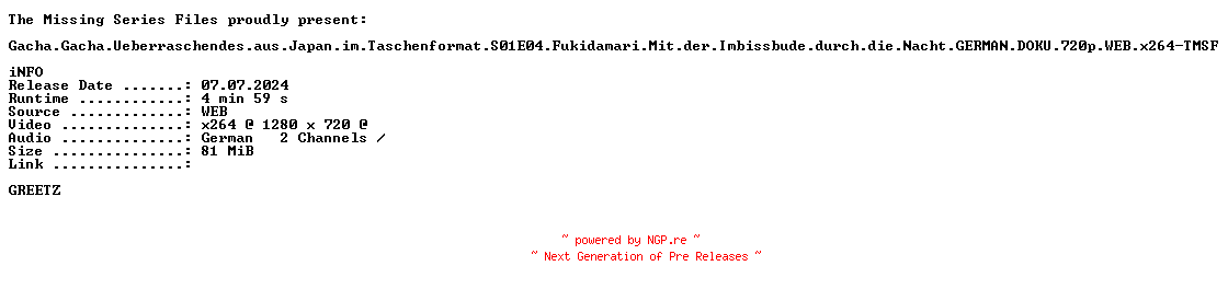 NFO for the release Gacha.Gacha.Ueberraschendes.aus.Japan.im.Taschenformat.S01E04.Fukidamari.Mit.der.Imbissbude.durch.die.Nacht.GERMAN.DOKU.720p.WEB.x264-TMSF by TMSF
