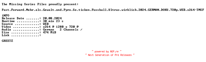 NFO for the release Past.Forward.Mehr.als.Gewalt.und.Pyro.So.ticken.Fussball.Ultras.wirklich.2024.GERMAN.DOKU.720p.WEB.x264-TMSF by TMSF