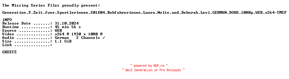 NFO for the release Generation.F.Zeit.fuer.Sportlerinnen.S01E04.Bobfahrerinnen.Laura.Nolte.und.Deborah.Levi.GERMAN.DOKU.1080p.WEB.x264-TMSF by TMSF