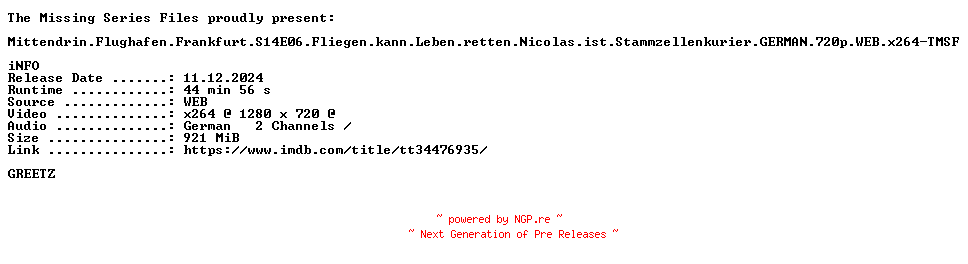 NFO for the release Mittendrin.Flughafen.Frankfurt.S14E06.Fliegen.kann.Leben.retten.Nicolas.ist.Stammzellenkurier.GERMAN.DOKU.720p.WEB.x264-TMSF by TMSF