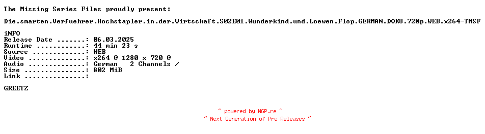 NFO for the release Die.smarten.Verfuehrer.Hochstapler.in.der.Wirtschaft.S02E01.Wunderkind.und.Loewen.Flop.GERMAN.DOKU.720p.WEB.x264-TMSF by TMSF