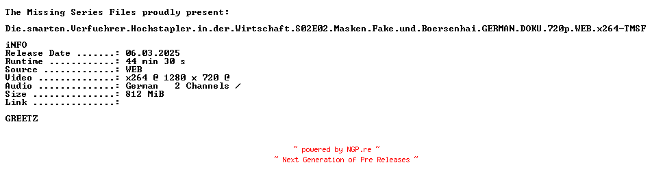 NFO for the release Die.smarten.Verfuehrer.Hochstapler.in.der.Wirtschaft.S02E02.Masken.Fake.und.Boersenhai.GERMAN.DOKU.720p.WEB.x264-TMSF by TMSF