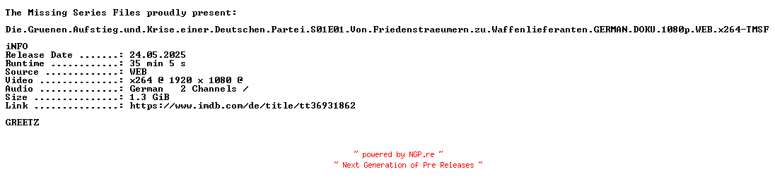 NFO for the release Die.Gruenen.Aufstieg.und.Krise.einer.Deutschen.Partei.S01E01.Von.Friedenstraeumern.zu.Waffenlieferanten.GERMAN.DOKU.1080p.WEB.x264-TMSF by TMSF