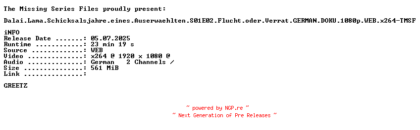NFO for the release Dalai.Lama.Schicksalsjahre.eines.Auserwaehlten.S01E02.Flucht.oder.Verrat.GERMAN.DOKU.1080p.WEB.x264-TMSF by TMSF