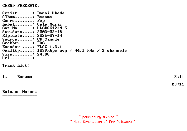 NFO for the release Danni_Ubeda-Besame-(VLCDSG1244-5)-ES-PROMO-CDS-FLAC-2003-CEBAD by CEBAD