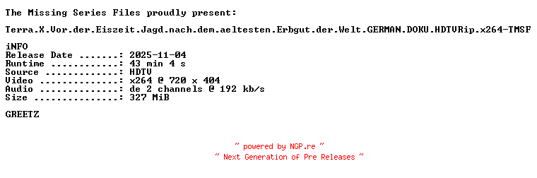 NFO for the release Terra.X.Vor.der.Eiszeit.Jagd.nach.dem.aeltesten.Erbgut.der.Welt.GERMAN.DOKU.HDTVRip.x264-TMSF by TMSF