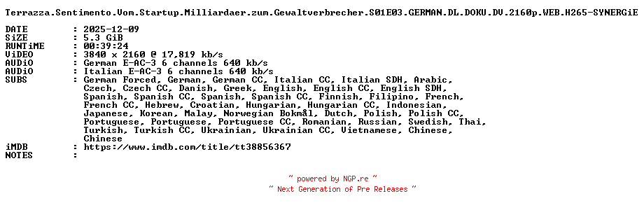 NFO for the release Terrazza.Sentimento.Vom.Startup.Milliardaer.zum.Gewaltverbrecher.S01E03.GERMAN.DL.DOKU.DV.2160p.WEB.H265-SYNERGiE by SYNERGiE