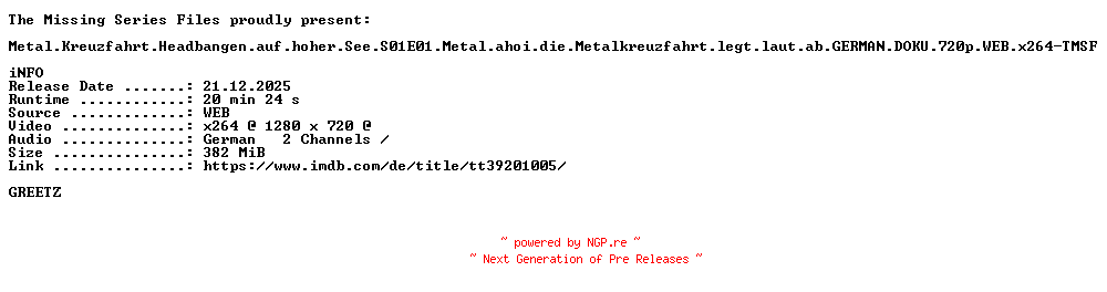NFO for the release Metal.Kreuzfahrt.Headbangen.auf.hoher.See.S01E01.Metal.ahoi.die.Metalkreuzfahrt.legt.laut.ab.GERMAN.DOKU.720p.WEB.x264-TMSF by TMSF