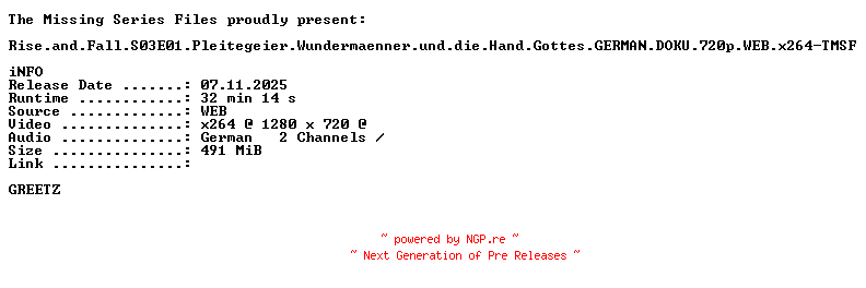 NFO for the release Rise.and.Fall.S03E01.Pleitegeier.Wundermaenner.und.die.Hand.Gottes.GERMAN.DOKU.720p.WEB.x264-TMSF by TMSF