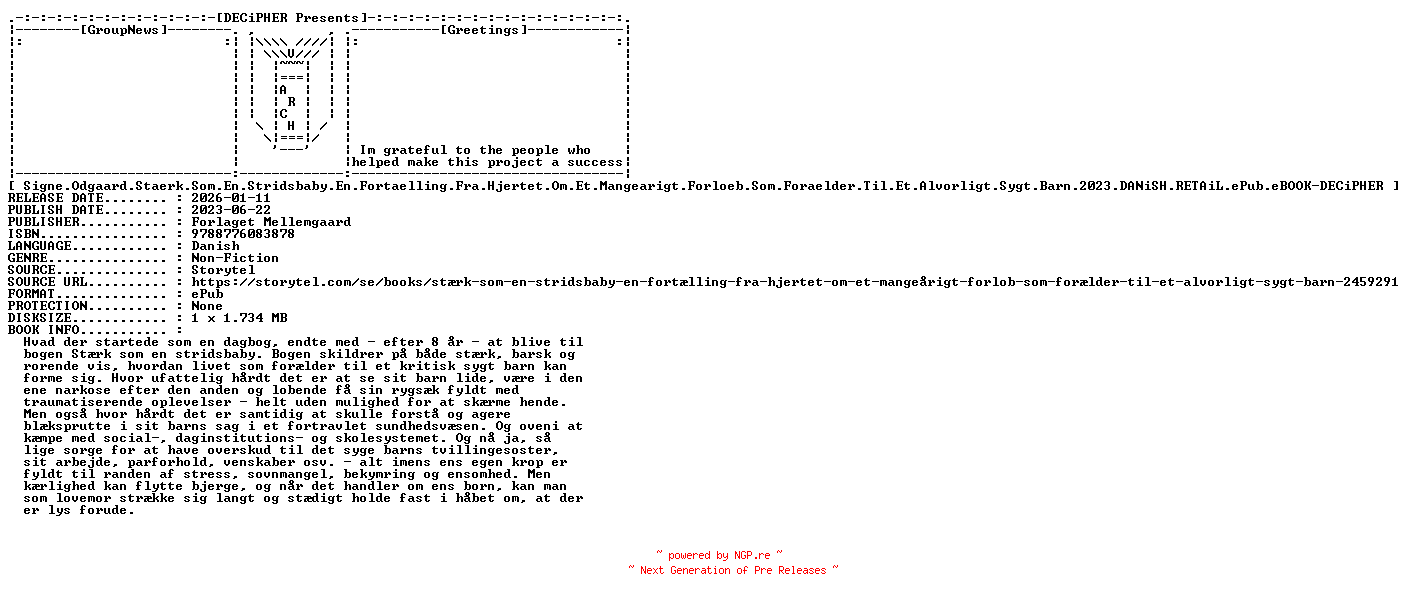 NFO for the release Signe.Odgaard.Staerk.Som.En.Stridsbaby.En.Fortaelling.Fra.Hjertet.Om.Et.Mangearigt.Forloeb.Som.Foraelder.Til.Et.Alvorligt.Sygt.Barn.2023.DANiSH.RETAiL.ePub.eBOOK-DECiPHER by DECiPHER