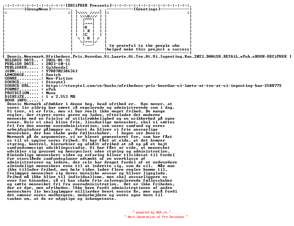 NFO for the release Dennis.Noermark.Ufrihedens.Pris.Hvordan.Vi.Laerte.At.Tro.At.Vi.Ingenting.Kan.2023.DANiSH.RETAiL.ePub.eBOOK-DECiPHER by DECiPHER
