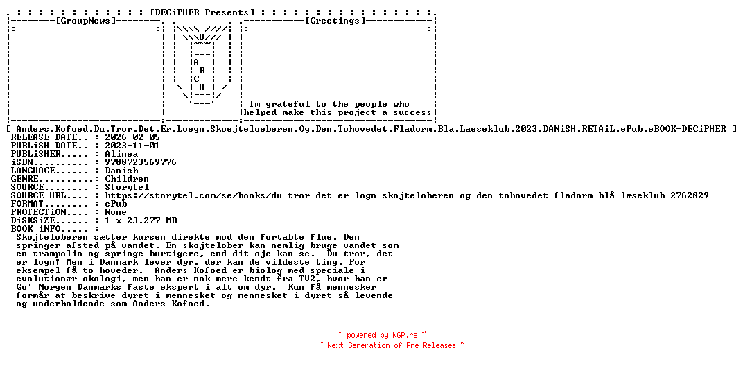 NFO for the release Anders.Kofoed.Du.Tror.Det.Er.Loegn.Skoejteloeberen.Og.Den.Tohovedet.Fladorm.Bla.Laeseklub.2023.DANiSH.RETAiL.ePub.eBOOK-DECiPHER by DECiPHER