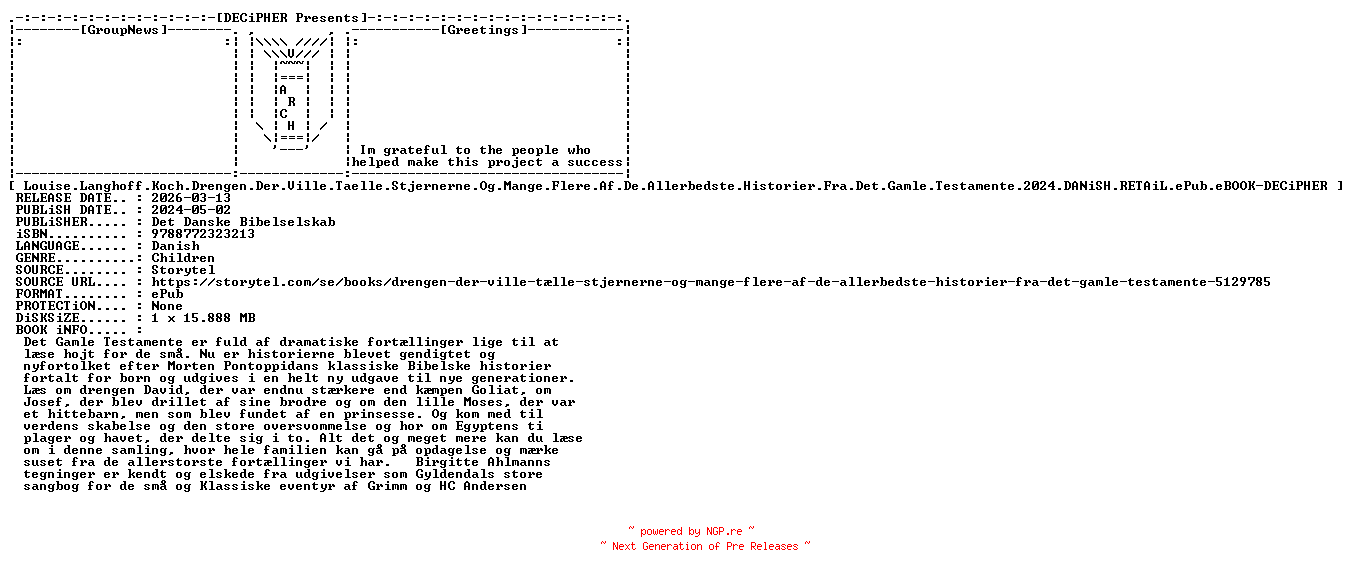 NFO for the release Louise.Langhoff.Koch.Drengen.Der.Ville.Taelle.Stjernerne.Og.Mange.Flere.Af.De.Allerbedste.Historier.Fra.Det.Gamle.Testamente.2024.DANiSH.RETAiL.ePub.eBOOK-DECiPHER by DECiPHER