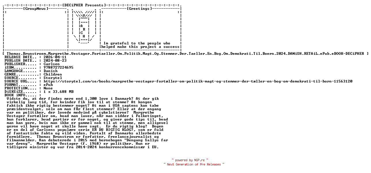 NFO for the release Thomas.Brunstroem.Margrethe.Vestager.Fortaeller.Om.Politik.Magt.Og.Stemmer.Der.Taeller.En.Bog.Om.Demokrati.Til.Boern.2024.DANiSH.RETAiL.ePub.eBOOK-DECiPHER by DECiPHER
