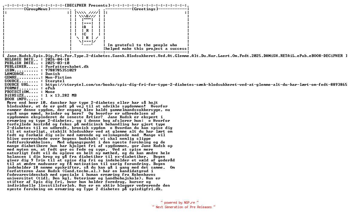 NFO for the release Jane.Kudsk.Spis.Dig.Fri.For.Type.2.Diabetes.Saenk.Blodsukkeret.Ved.At.Glemme.Alt.Du.Har.Laert.Om.Fedt.2025.DANiSH.RETAiL.ePub.eBOOK-DECiPHER by DECiPHER