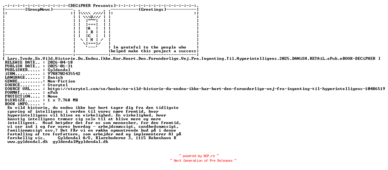 NFO for the release Lars.Tvede.En.Vild.Historie.Du.Endnu.Ikke.Har.Hoert.Den.Forunderlige.Vej.Fra.Ingenting.Til.Hyperintelligens.2025.DANiSH.RETAiL.ePub.eBOOK-DECiPHER by DECiPHER