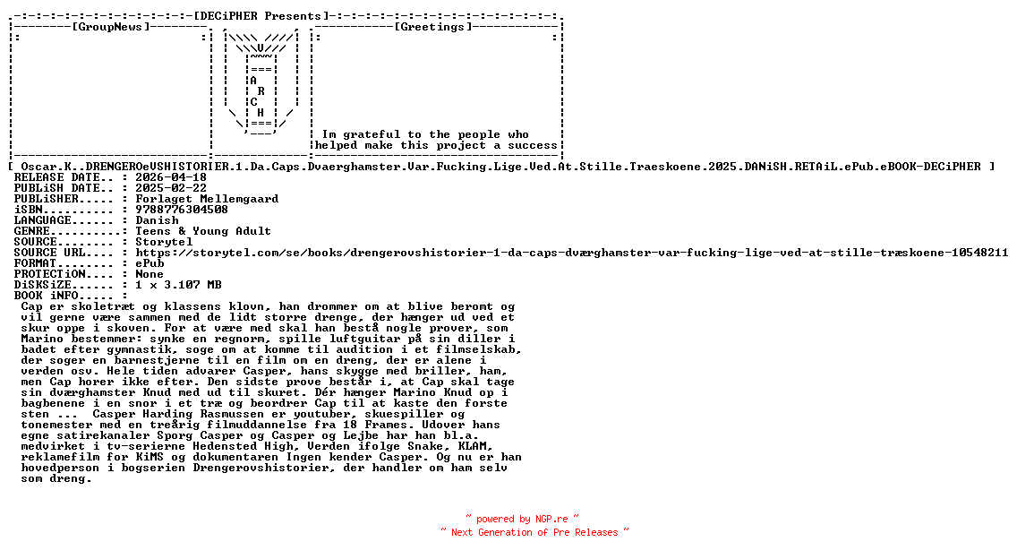 NFO for the release Oscar.K.Drengeroevshistorier.1.Da.Caps.Dvaerghamster.Var.Fucking.Lige.Ved.At.Stille.Traeskoene.2025.DANiSH.RETAiL.ePub.eBOOK-DECiPHER by DECiPHER
