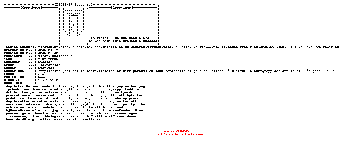 NFO for the release Sabina.Lundahl.Friheten.Ar.Mitt.Paradis.En.Sann.Berattelse.Om.Jehovas.Vittnen.Vald.Sexuella.Overgrepp.Och.Att.Lakas.Fran.PTSD.2025.SWEDiSH.RETAiL.ePub.eBOOK-DECiPHER by DECiPHER