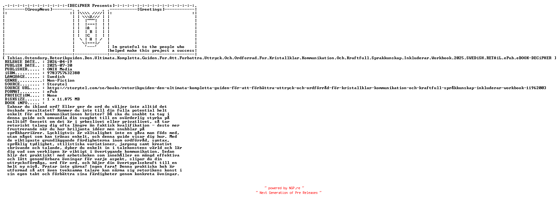 NFO for the release Tobias.Ostendorp.Retorikguiden.Den.Ultimata.Kompletta.Guiden.For.Att.Forbattra.Uttryck.Och.Ordforrad.For.Kristallklar.Kommunikation.Och.Kraftfull.Sprakkunskap.Inkluderar.Workbook.2025.SWEDiSH.RETAiL.ePub.eBOOK-DECiPHER by DECiPHER