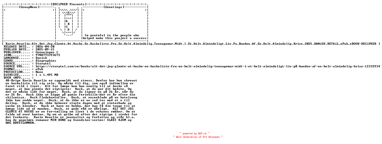 NFO for the release Karin.Heurlin.Alt.Det.Jeg.Glemte.At.Huske.En.Huskeliste.Fra.En.Helt.Almindelig.Teenagemor.Midt.I.Et.Helt.Almindeligt.Liv.Pa.Bunden.Af.En.Helt.Almindelig.Krise.2025.DANiSH.RETAiL.ePub.eBOOK-DECiPHER by DECiPHER