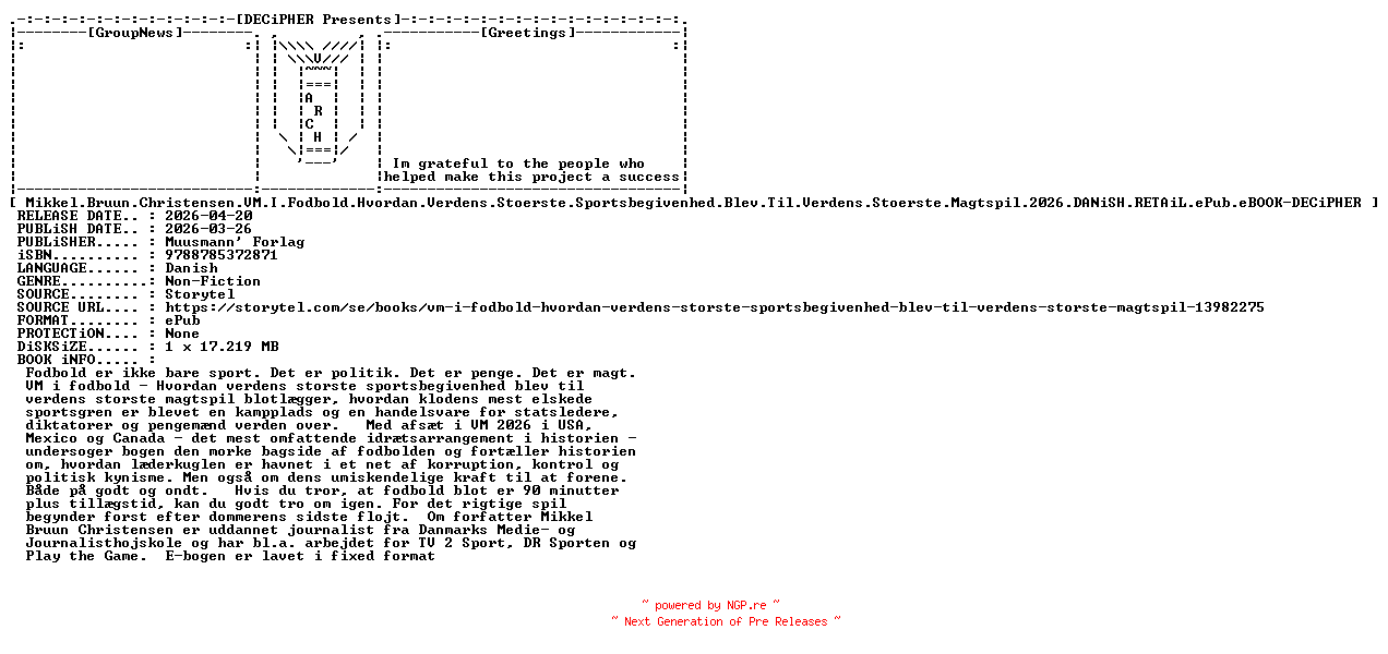 NFO for the release Mikkel.Bruun.Christensen.VM.I.Fodbold.Hvordan.Verdens.Stoerste.Sportsbegivenhed.Blev.Til.Verdens.Stoerste.Magtspil.2026.DANiSH.RETAiL.ePub.eBOOK-DECiPHER by DECiPHER