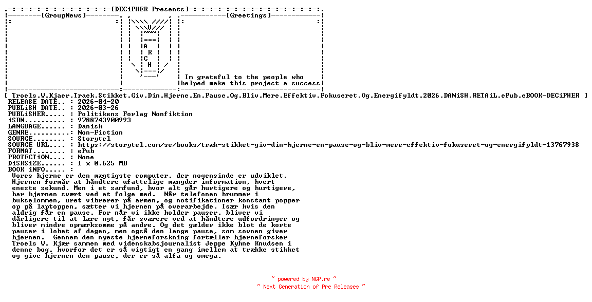NFO for the release Troels.W.Kjaer.Traek.Stikket.Giv.Din.Hjerne.En.Pause.Og.Bliv.Mere.Effektiv.Fokuseret.Og.Energifyldt.2026.DANiSH.RETAiL.ePub.eBOOK-DECiPHER by DECiPHER