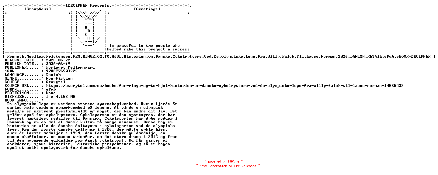 NFO for the release Kenneth.Moeller.Kristensen.Fem.Ringe.Og.To.Hjul.Historien.Om.Danske.Cykelryttere.Ved.De.Olympiske.Lege.Fra.Willy.Falck.Til.Lasse.Norman.2026.DANiSH.RETAiL.ePub.eBOOK-DECiPHER by DECiPHER