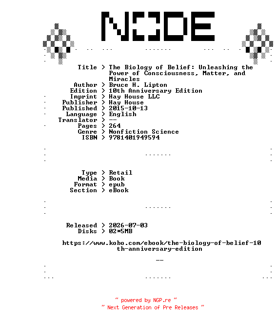 NFO for the release Bruce.H.Lipton.The.Biology.of.Belief.Unleashing.the.Power.of.Consciousness.Matter.and.Miracles.10th.Anniversary.Edition.2015.RETAiL.EPUB.eBook-NODE by NODE